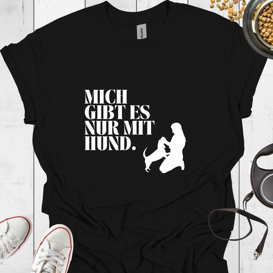 Mich gibt es nur mit Hund T-Shirt - Hundeliebe Mode
