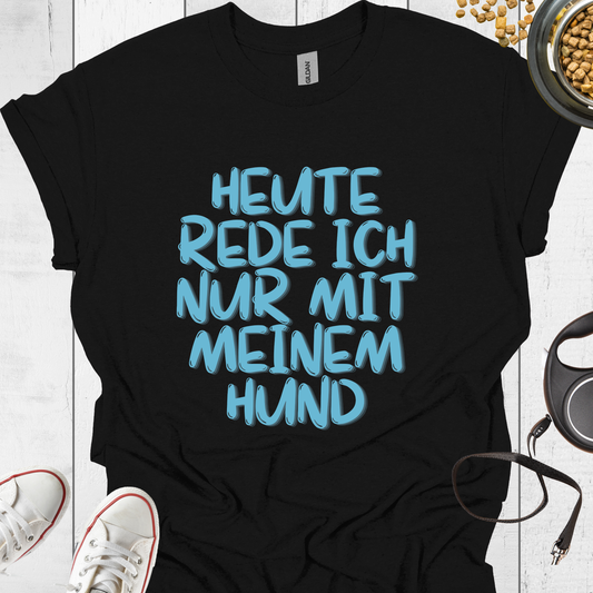 Heute rede ich nur mit meinem Hund T-Shirt - Hundeliebe Mode
