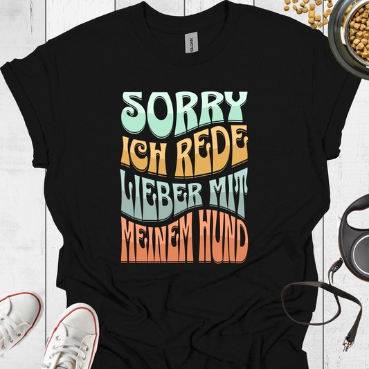 Sorry, ich rede lieber mit meinem Hund T-Shirt - Hundeliebe Mode